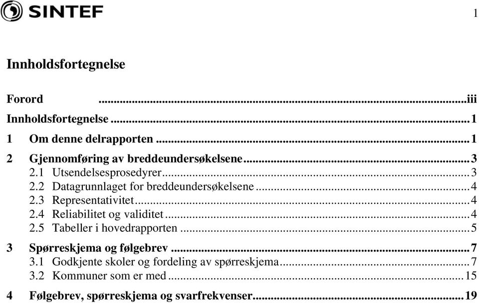 ..4 2.3 Representativitet...4 2.4 Reliabilitet og validitet...4 2.5 Tabeller i hovedrapporten.