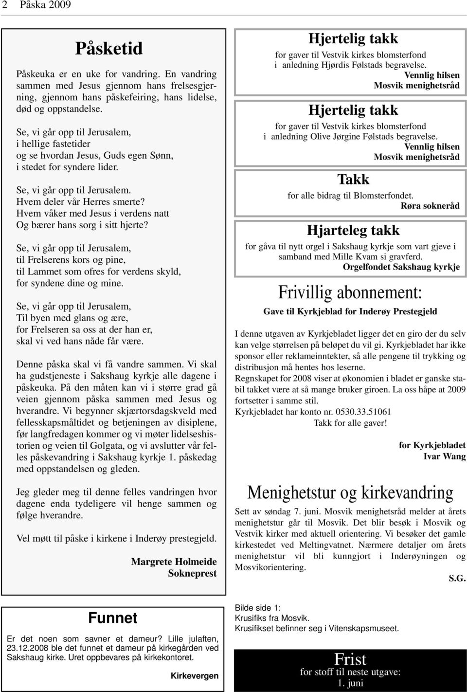 Hvem våker med Jesus i verdens natt Og bærer hans sorg i sitt hjerte? Se, vi går opp til Jerusalem, til Frelserens kors og pine, til Lammet som ofres for verdens skyld, for syndene dine og mine.