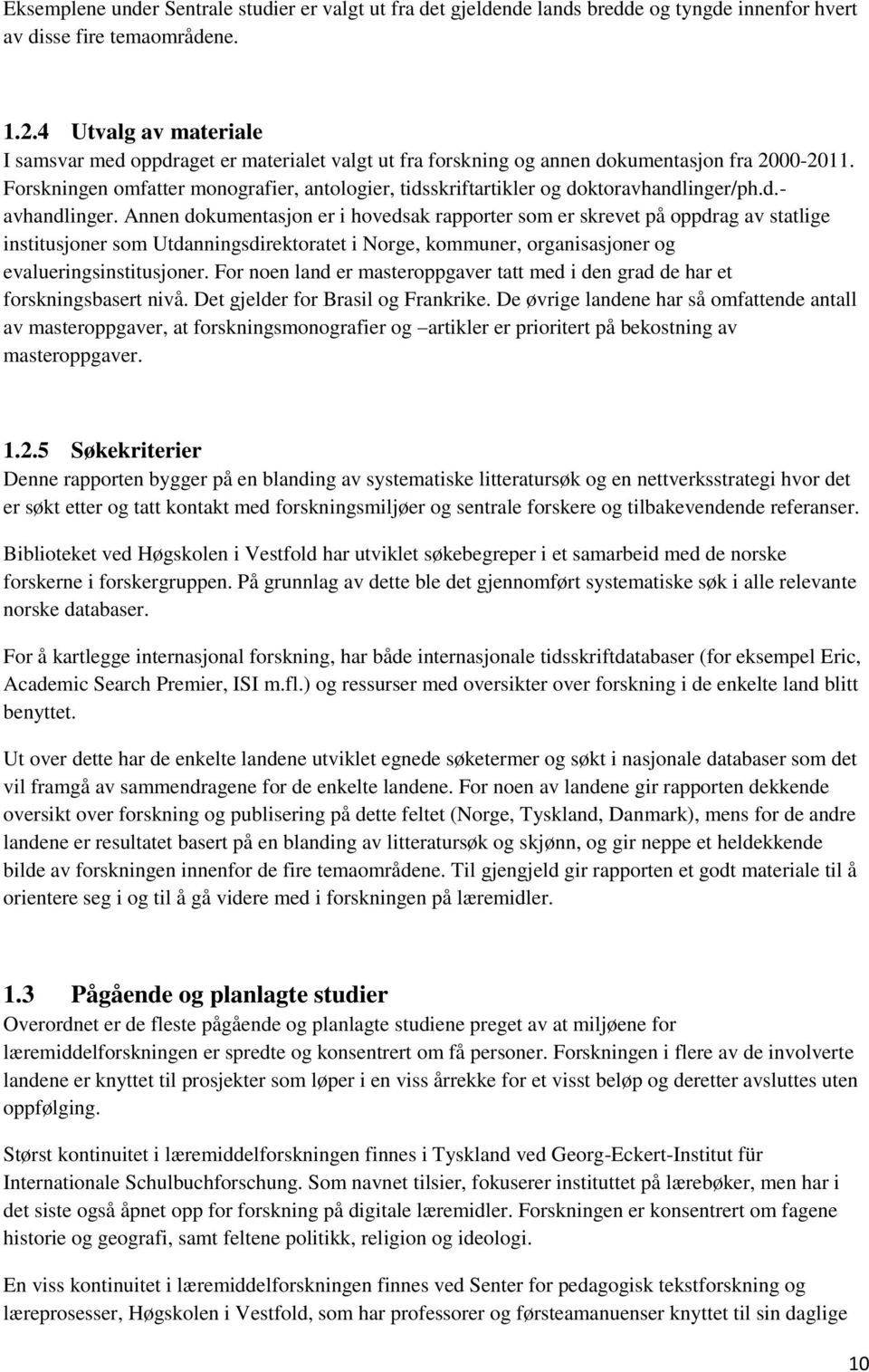 Forskningen omfatter monografier, antologier, tidsskriftartikler og doktoravhandlinger/ph.d.- avhandlinger.