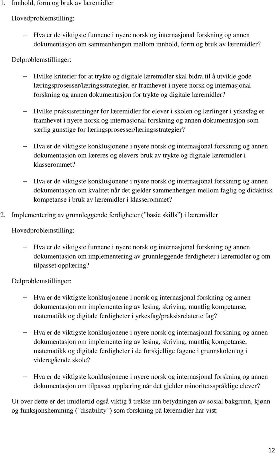 Delproblemstillinger: Hvilke kriterier for at trykte og digitale læremidler skal bidra til å utvikle gode læringsprosesser/læringsstrategier, er framhevet i nyere norsk og internasjonal forskning og