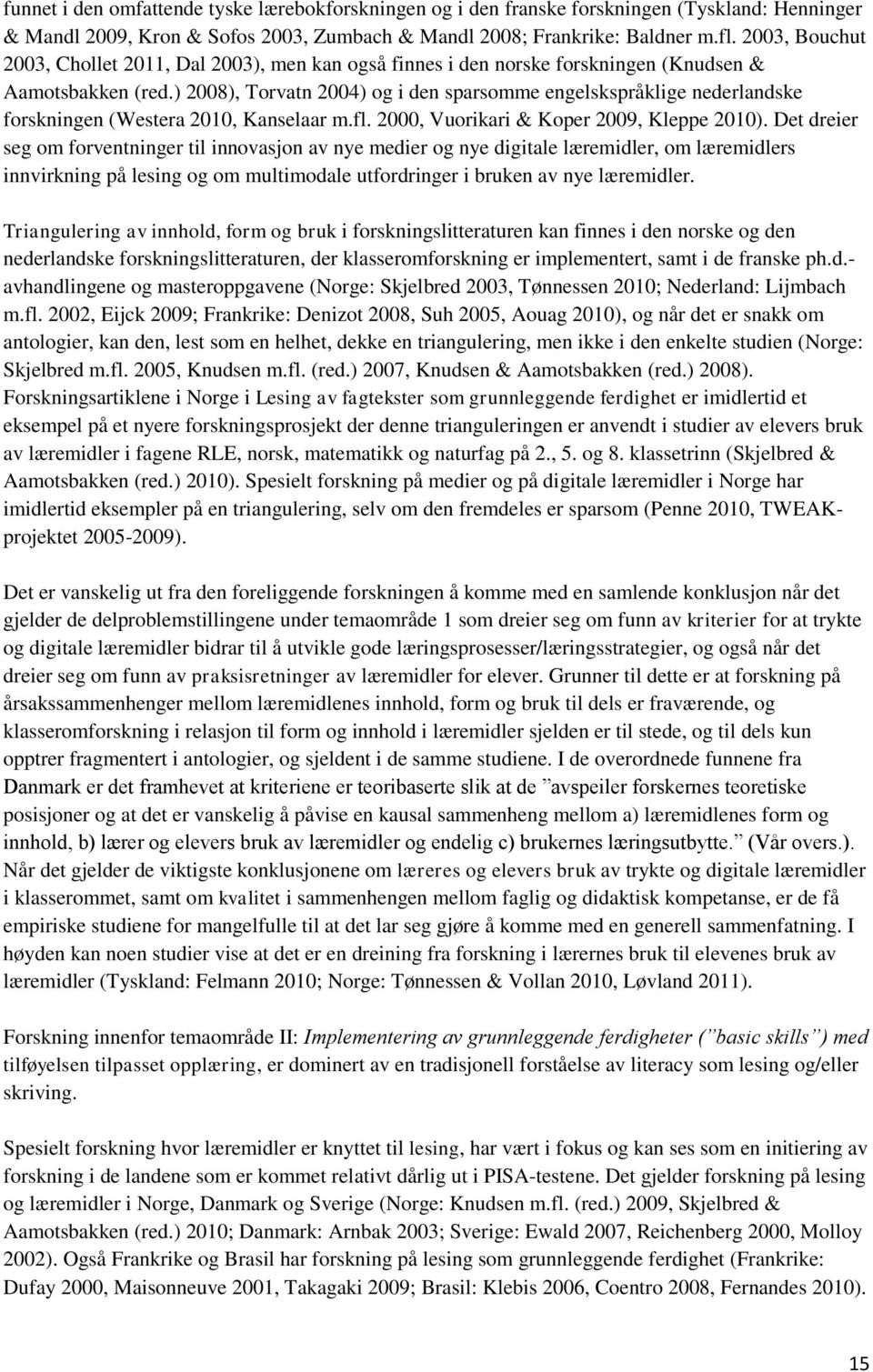 ) 2008), Torvatn 2004) og i den sparsomme engelskspråklige nederlandske forskningen (Westera 2010, Kanselaar m.fl. 2000, Vuorikari & Koper 2009, Kleppe 2010).