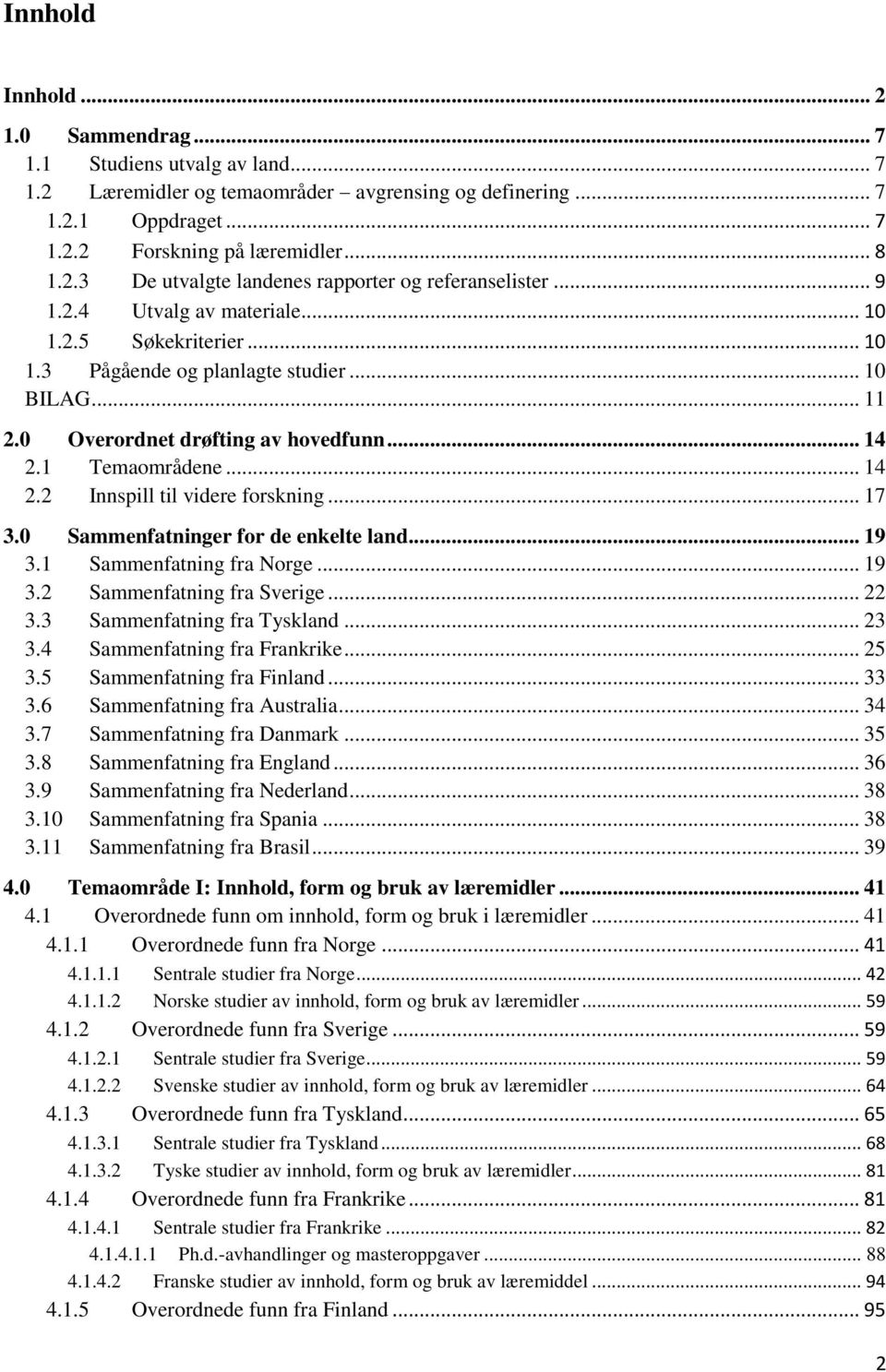 .. 17 3.0 Sammenfatninger for de enkelte land... 19 3.1 Sammenfatning fra Norge... 19 3.2 Sammenfatning fra Sverige... 22 3.3 Sammenfatning fra Tyskland... 23 3.4 Sammenfatning fra Frankrike... 25 3.