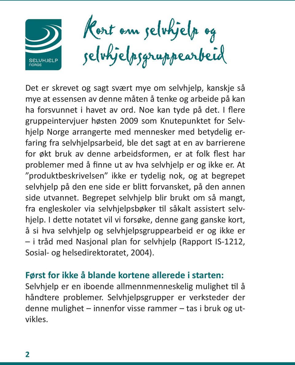 I flere gruppeintervjuer høsten 2009 som Knutepunktet for Selvhjelp Norge arrangerte med mennesker med betydelig erfaring fra selvhjelpsarbeid, ble det sagt at en av barrierene for økt bruk av denne