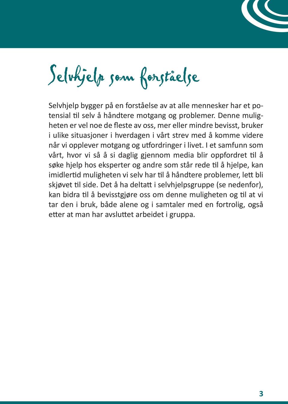 I et samfunn som vårt, hvor vi så å si daglig gjennom media blir oppfordret til å søke hjelp hos eksperter og andre som står rede til å hjelpe, kan imidlertid muligheten vi selv har til å håndtere