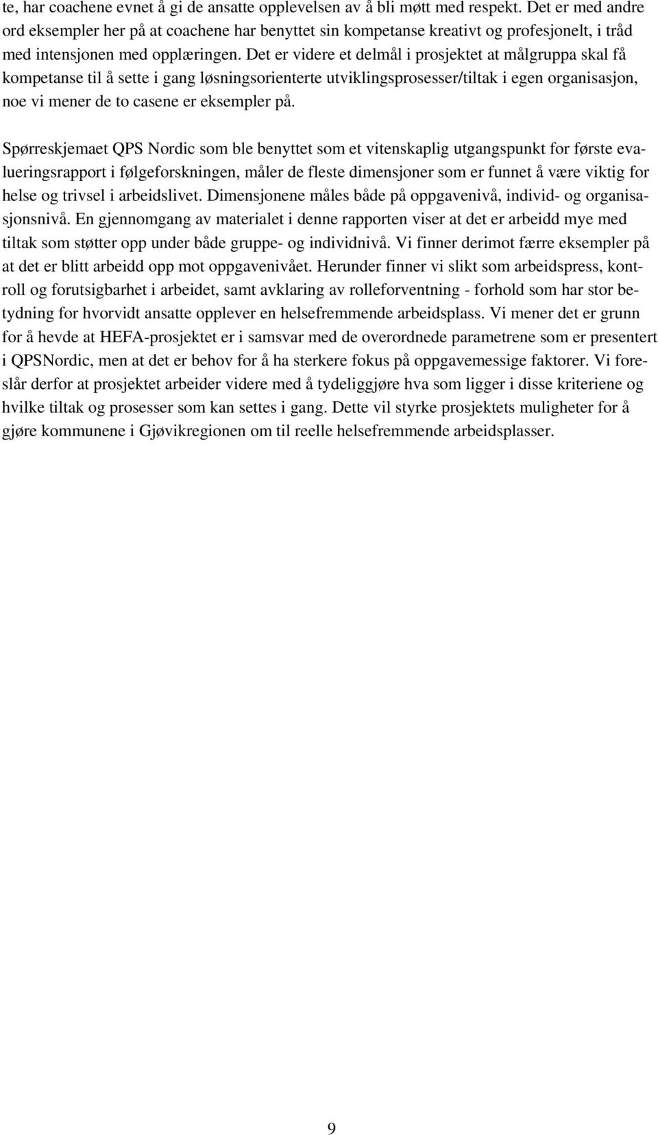 Det er videre et delmål i prosjektet at målgruppa skal få kompetanse til å sette i gang løsningsorienterte utviklingsprosesser/tiltak i egen organisasjon, noe vi mener de to casene er eksempler på.