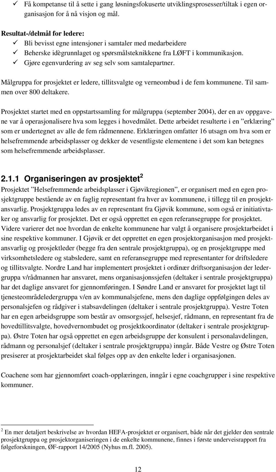 Gjøre egenvurdering av seg selv som samtalepartner. Målgruppa for prosjektet er ledere, tillitsvalgte og verneombud i de fem kommunene. Til sammen over 800 deltakere.