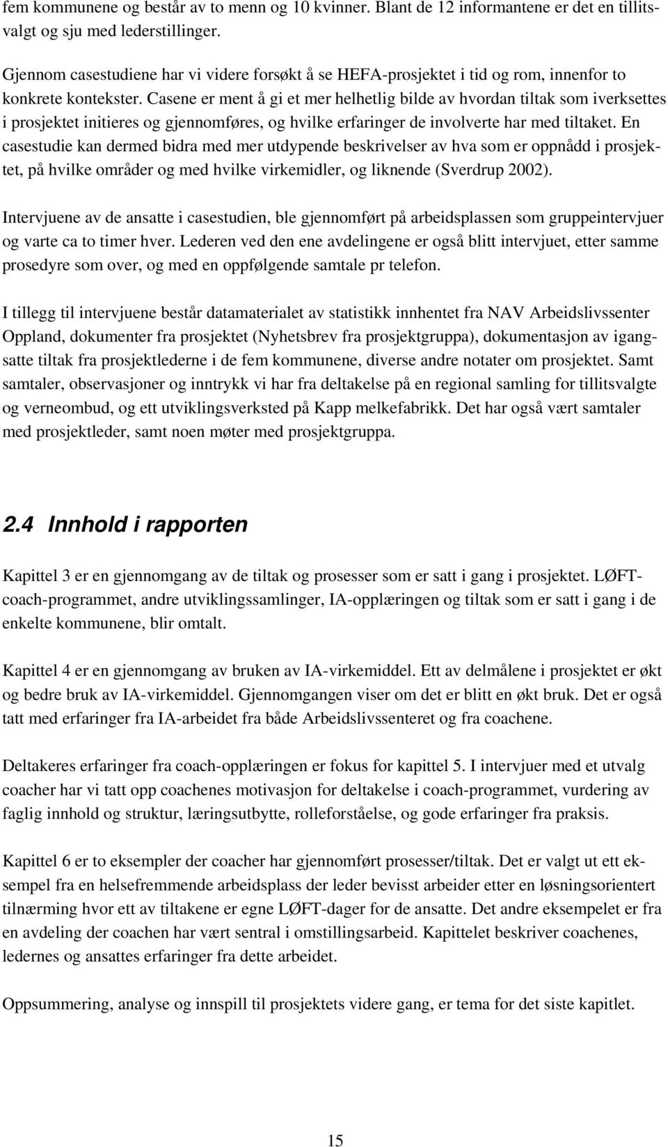 Casene er ment å gi et mer helhetlig bilde av hvordan tiltak som iverksettes i prosjektet initieres og gjennomføres, og hvilke erfaringer de involverte har med tiltaket.