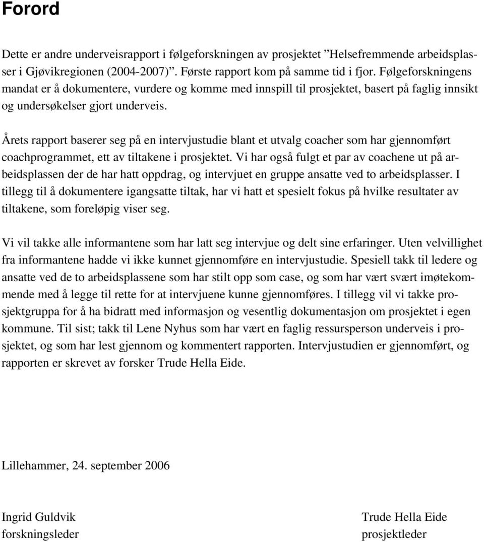 Årets rapport baserer seg på en intervjustudie blant et utvalg coacher som har gjennomført coachprogrammet, ett av tiltakene i prosjektet.