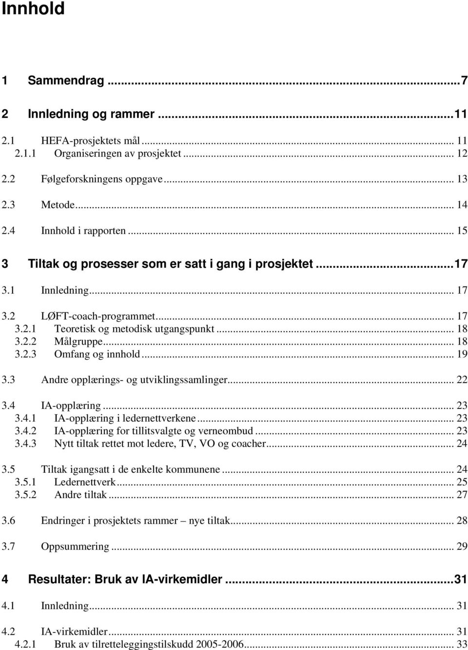 .. 18 3.2.3 Omfang og innhold... 19 3.3 Andre opplærings- og utviklingssamlinger... 22 3.4 IA-opplæring... 23 3.4.1 IA-opplæring i ledernettverkene... 23 3.4.2 IA-opplæring for tillitsvalgte og verneombud.