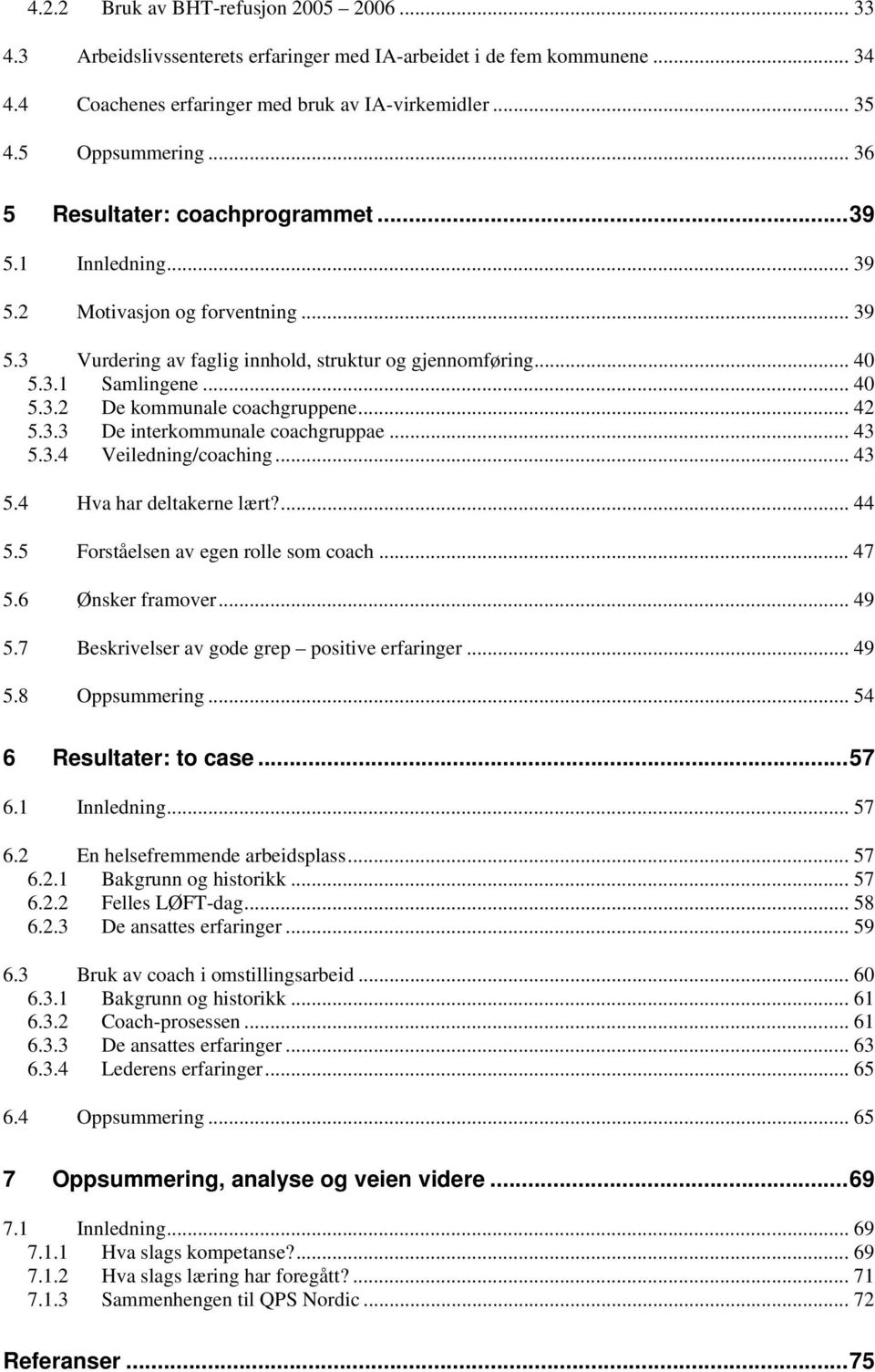 .. 42 5.3.3 De interkommunale coachgruppae... 43 5.3.4 Veiledning/coaching... 43 5.4 Hva har deltakerne lært?... 44 5.5 Forståelsen av egen rolle som coach... 47 5.6 Ønsker framover... 49 5.