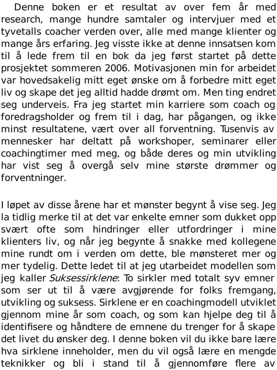 Motivasjonen min for arbeidet var hovedsakelig mitt eget ønske om å forbedre mitt eget liv og skape det jeg alltid hadde drømt om. Men ting endret seg underveis.