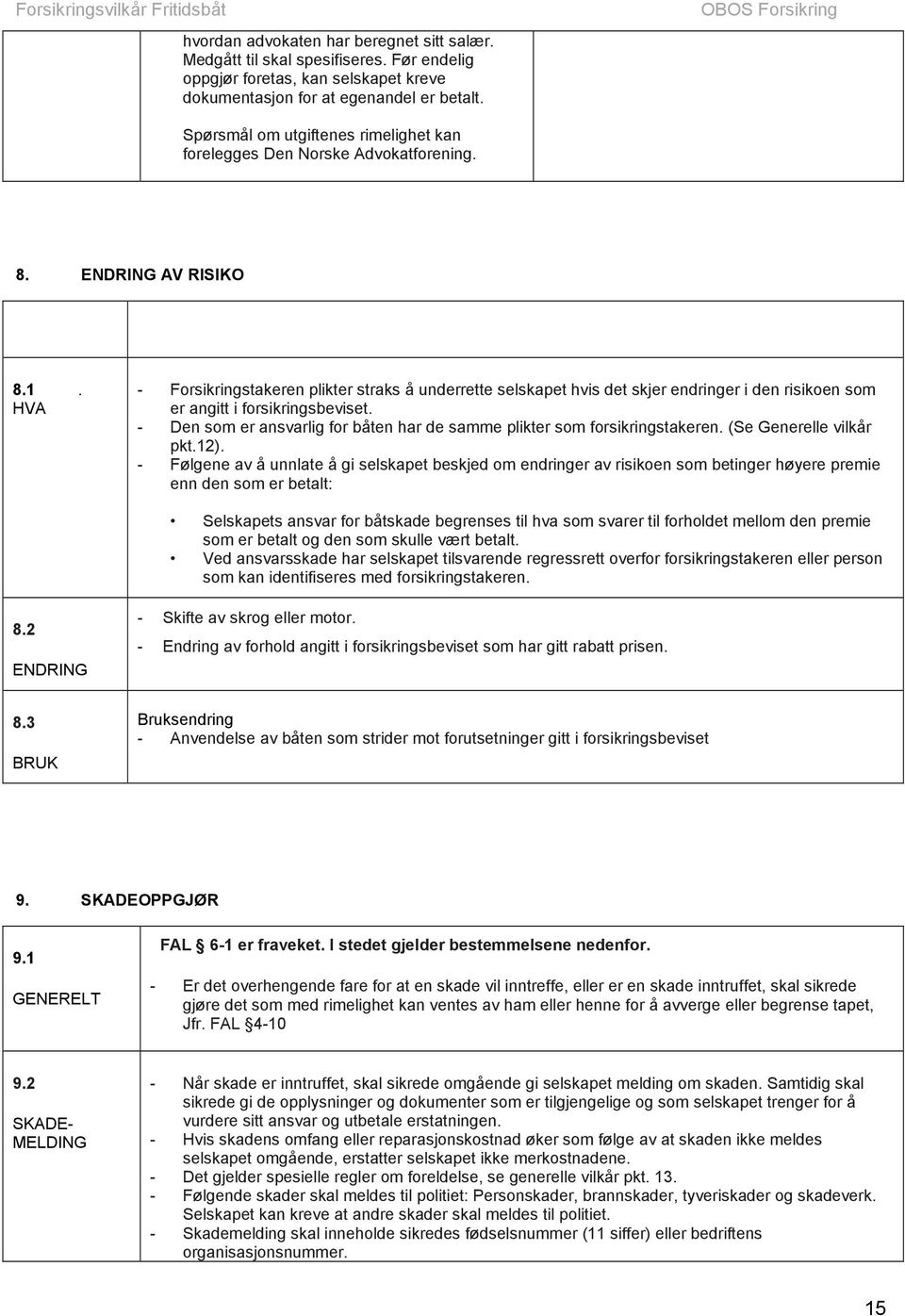 HVA - Forsikringstakeren plikter straks å underrette selskapet hvis det skjer endringer i den risikoen som er angitt i forsikringsbeviset.