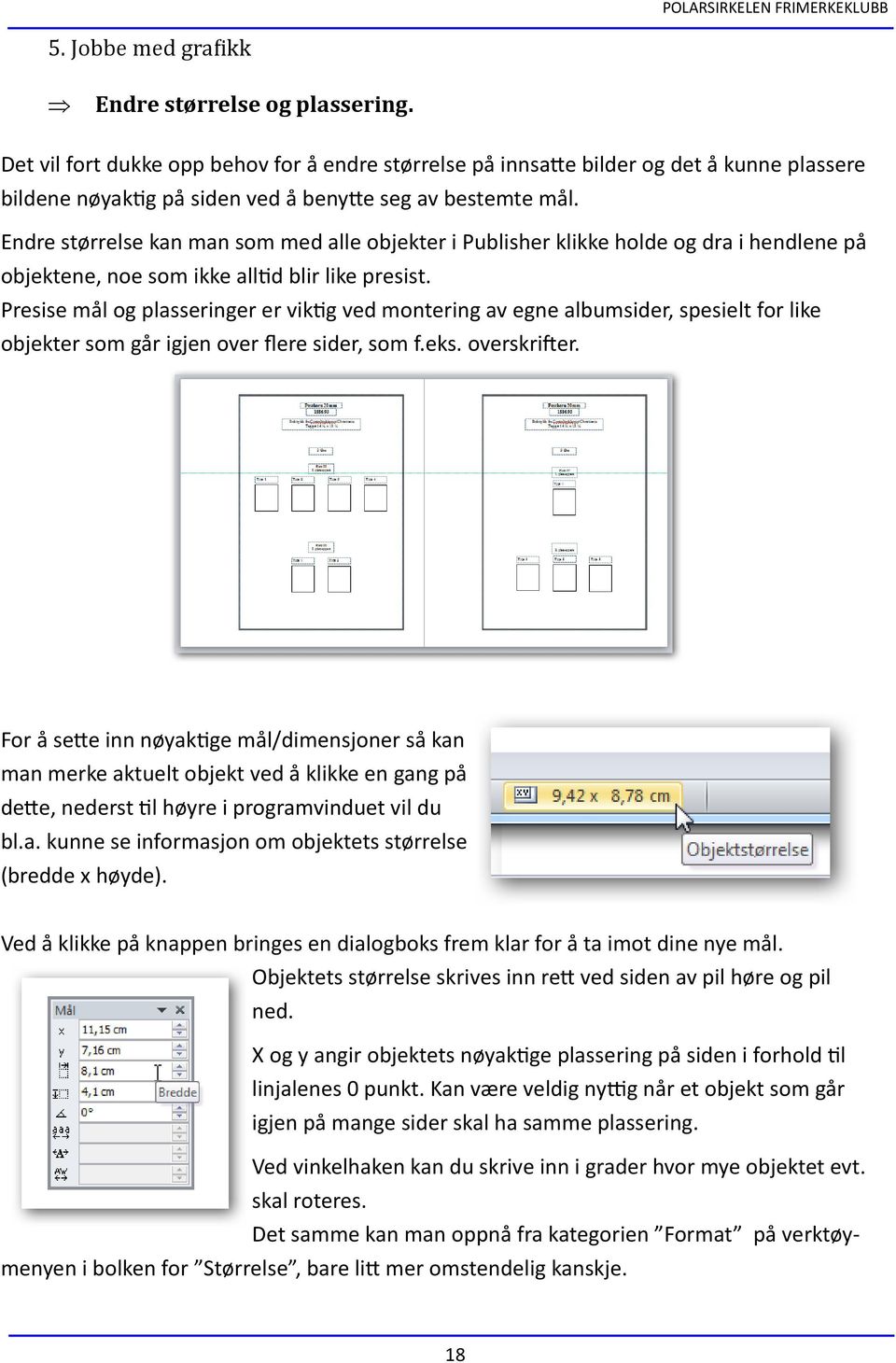 Endre størrelse kan man som med alle objekter i Publisher klikke holde og dra i hendlene på objektene, noe som ikke alltid blir like presist.