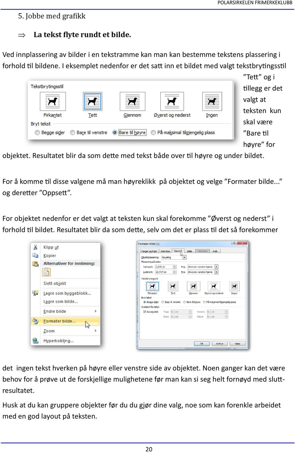 Resultatet blir da som dette med tekst både over til høyre og under bildet. For å komme til disse valgene må man høyreklikk på objektet og velge Formater bilde... og deretter Oppsett.