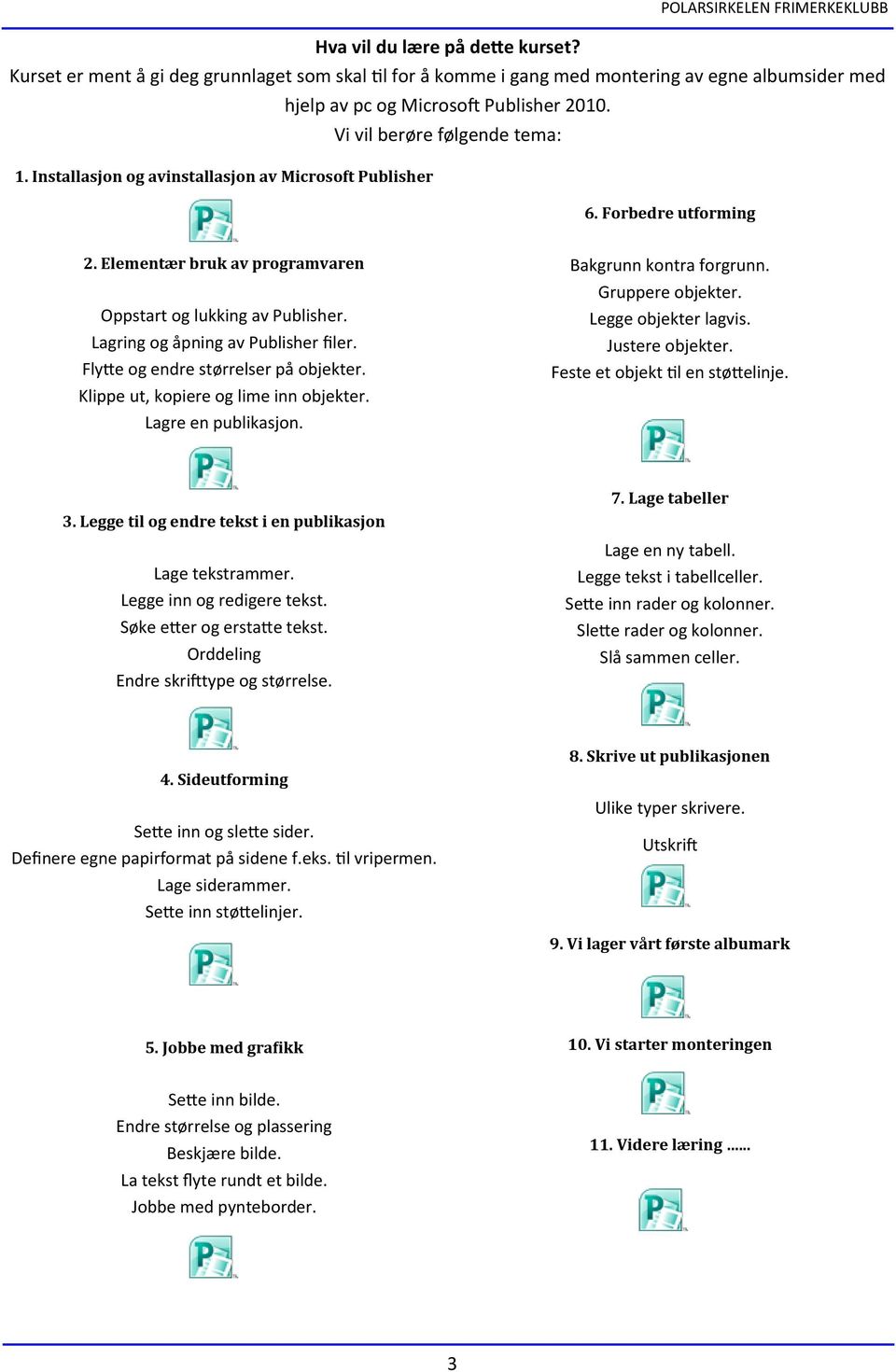Elementær bruk av programvaren Oppstart og lukking av Publisher. Lagring og åpning av Publisher filer. Flytte og endre størrelser på objekter. Klippe ut, kopiere og lime inn objekter.