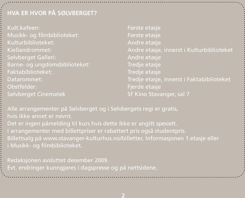 etasje Datarommet: Tredje etasje, innerst i Faktabiblioteket Obstfelder: Fjerde etasje Sølvberget Cinematek SF Kino Stavanger, sal 7 Alle arrangementer på Sølvberget og i Sølvbergets regi er gratis,