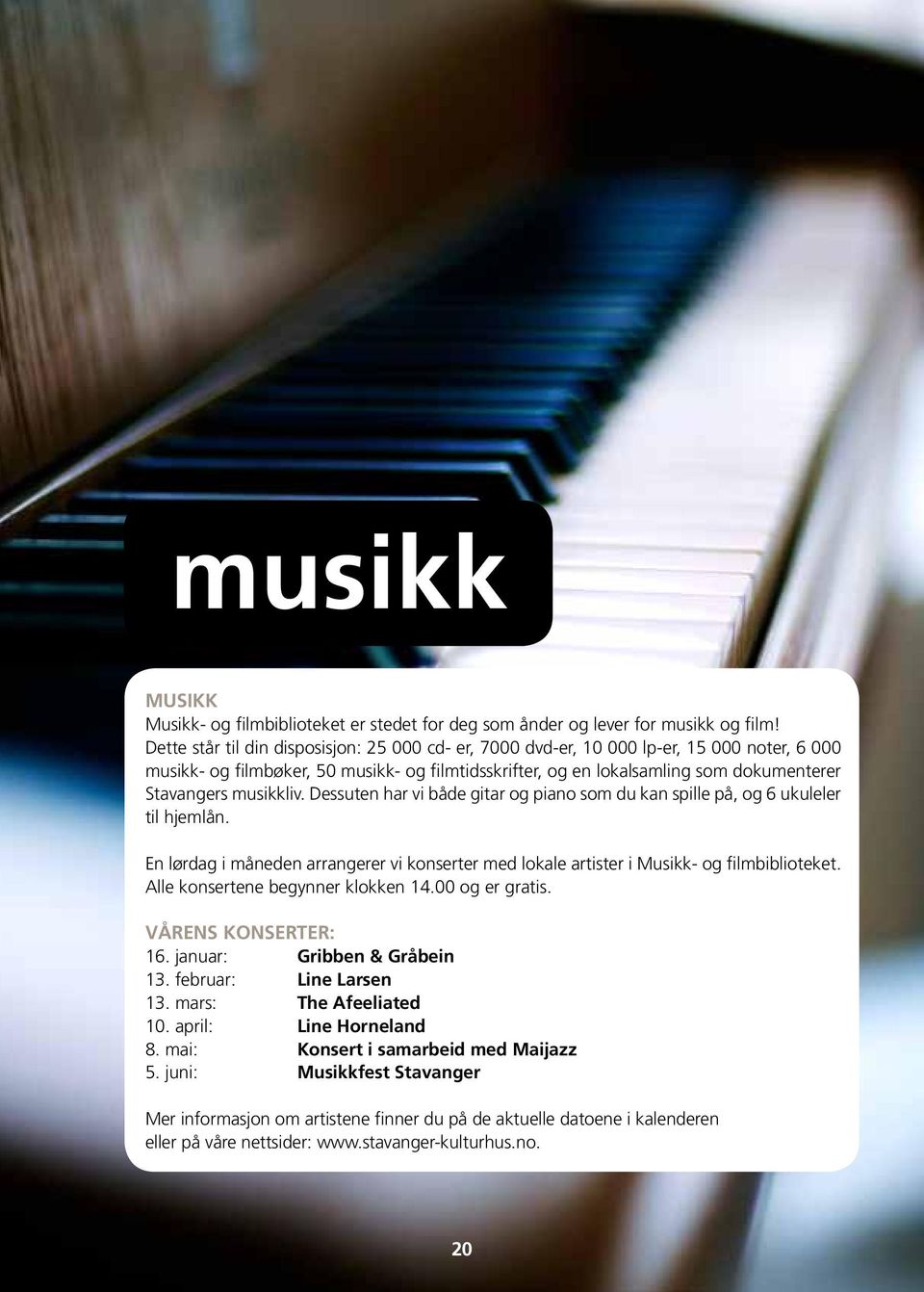 musikkliv. Dessuten har vi både gitar og piano som du kan spille på, og 6 ukuleler til hjemlån. En lørdag i måneden arrangerer vi konserter med lokale artister i Musikk- og filmbiblioteket.