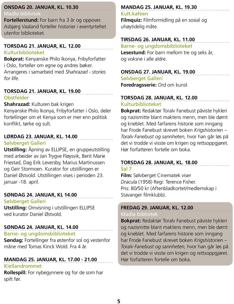 00 Obstfelder Shahrazad: Kulturen bak krigen Kenyanske Philo Ikonya, Fribyforfatter i Oslo, deler fortellinger om et Kenya som er mer enn politisk konflikt, tørke og sult. Lørdag 23. januar, kl. 14.