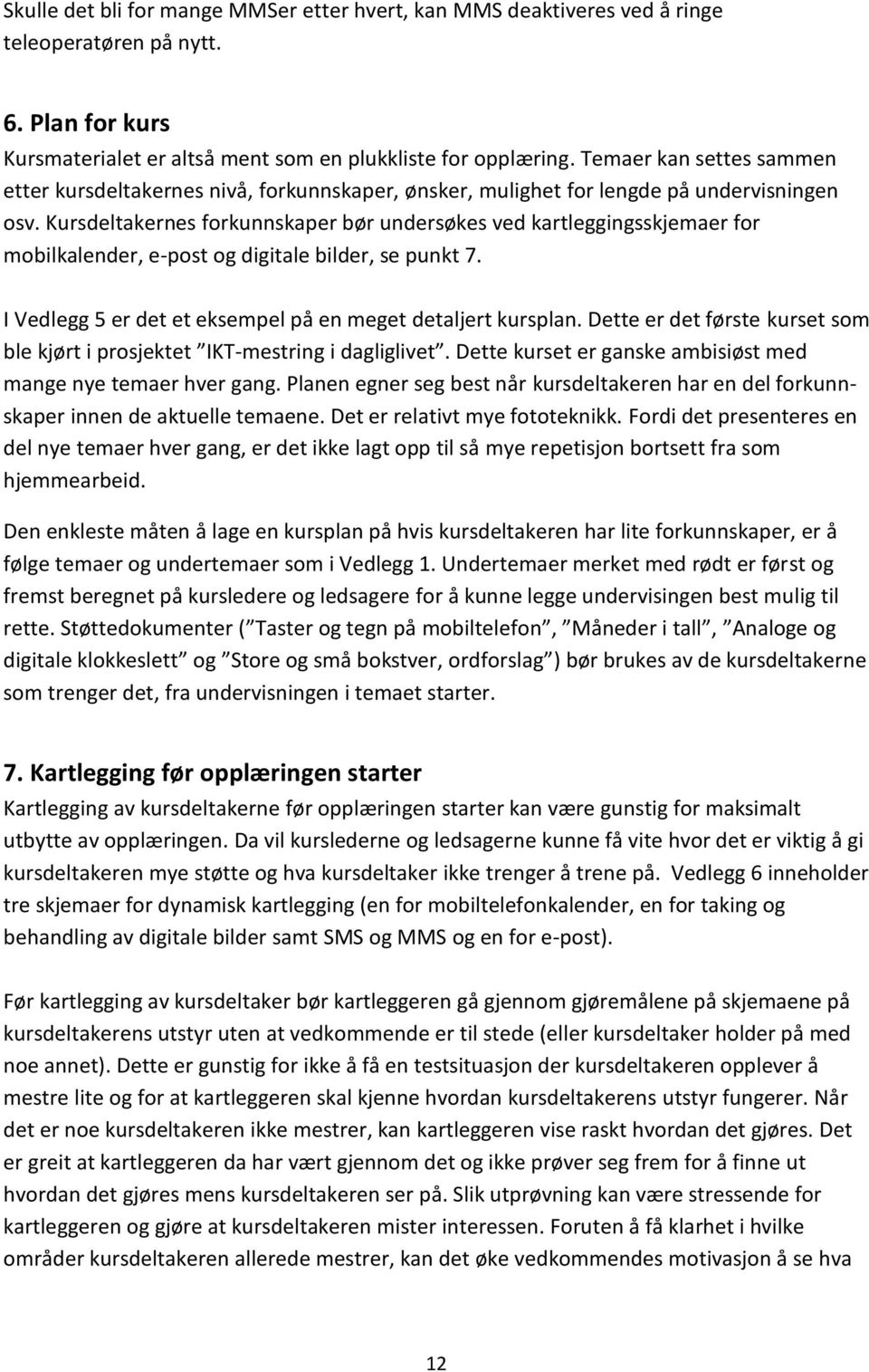 Kursdeltakernes forkunnskaper bør undersøkes ved kartleggingsskjemaer for mobilkalender, e-post og digitale bilder, se punkt 7. I Vedlegg 5 er det et eksempel på en meget detaljert kursplan.