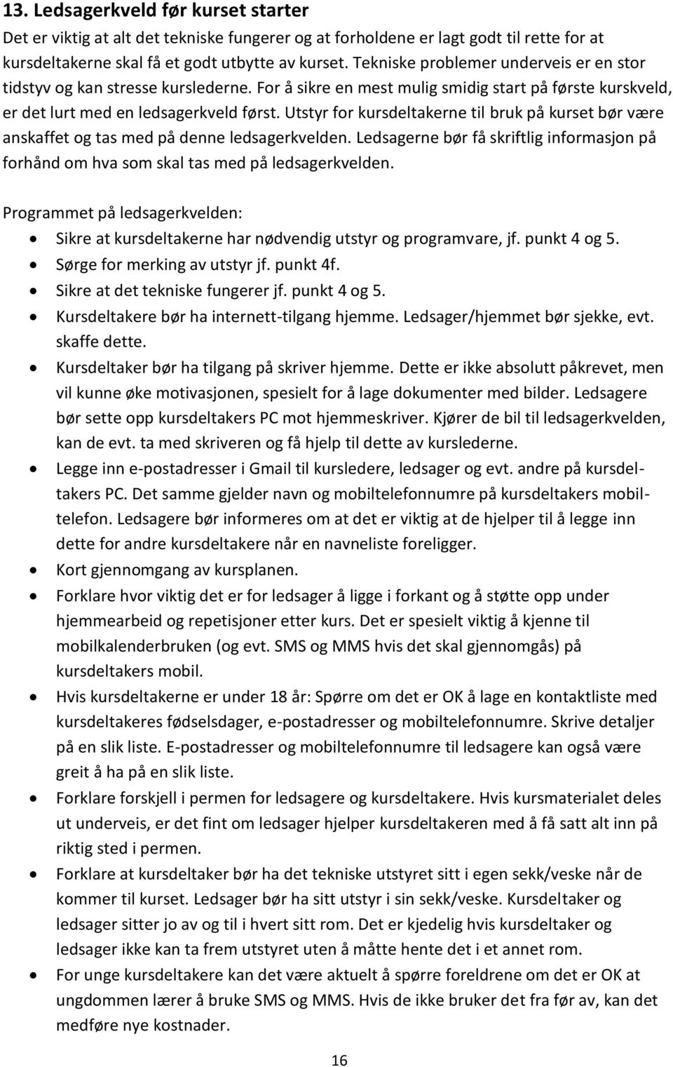 Utstyr for kursdeltakerne til bruk på kurset bør være anskaffet og tas med på denne ledsagerkvelden. Ledsagerne bør få skriftlig informasjon på forhånd om hva som skal tas med på ledsagerkvelden.