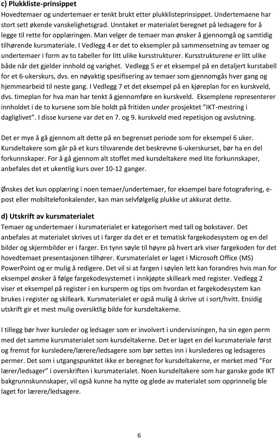 I Vedlegg 4 er det to eksempler på sammensetning av temaer og undertemaer i form av to tabeller for litt ulike kursstrukturer. Kursstrukturene er litt ulike både når det gjelder innhold og varighet.