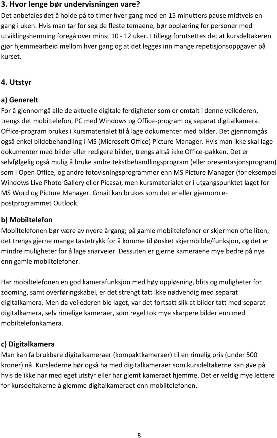 I tillegg forutsettes det at kursdeltakeren gjør hjemmearbeid mellom hver gang og at det legges inn mange repetisjonsoppgaver på kurset. 4.