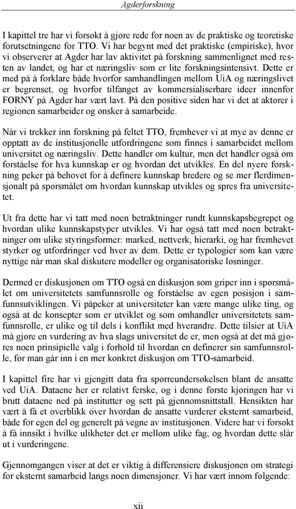 Dette er med på å forklare både hvorfor samhandlingen mellom UiA og næringslivet er begrenset, og hvorfor tilfanget av kommersialiserbare ideer innenfor FORNY på Agder har vært lavt.