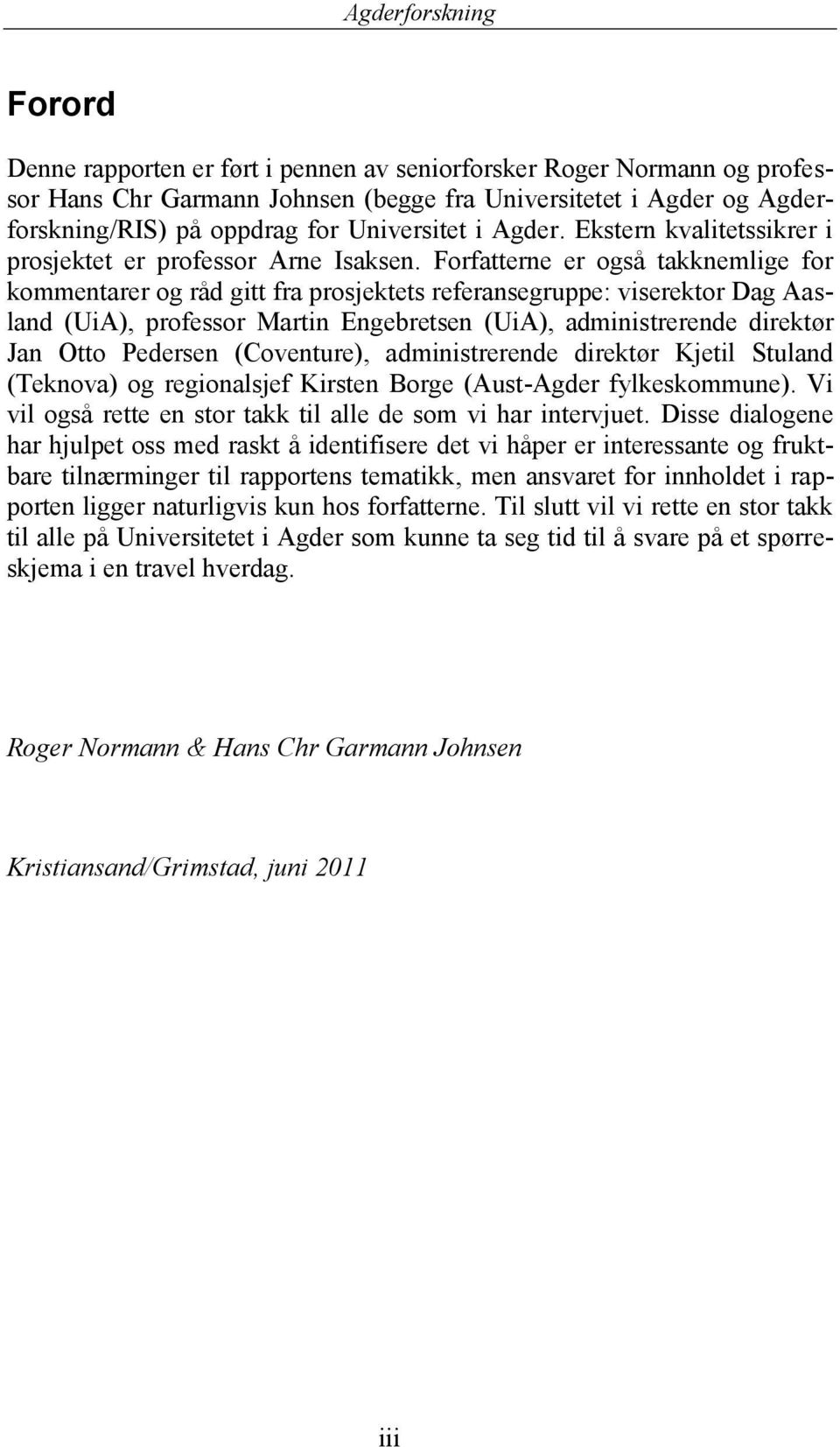 Forfatterne er også takknemlige for kommentarer og råd gitt fra prosjektets referansegruppe: viserektor Dag Aasland (UiA), professor Martin Engebretsen (UiA), administrerende direktør Jan Otto