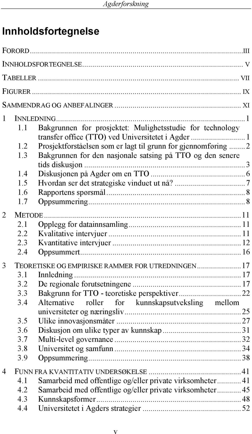 3 Bakgrunnen for den nasjonale satsing på TTO og den senere tids diskusjon... 3 1.4 Diskusjonen på Agder om en TTO... 6 1.5 Hvordan ser det strategiske vinduet ut nå?... 7 1.6 Rapportens spørsmål.