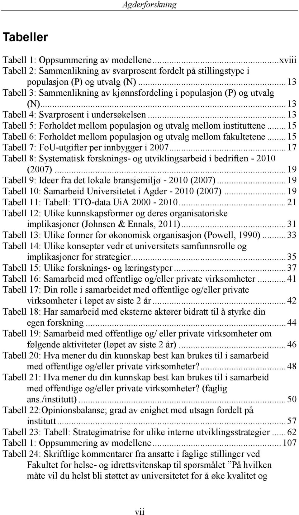 .. 15 Tabell 6: Forholdet mellom populasjon og utvalg mellom fakultetene... 15 Tabell 7: FoU-utgifter per innbygger i 2007.