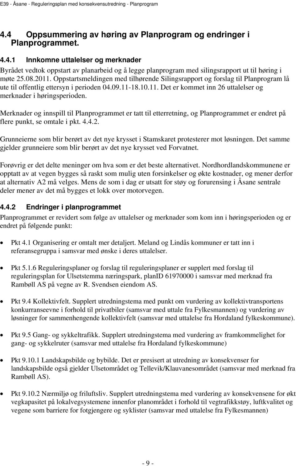 Merknader og innspill til Planprogrammet er tatt til etterretning, og Planprogrammet er endret på flere punkt, se omtale i pkt. 4.4.2.