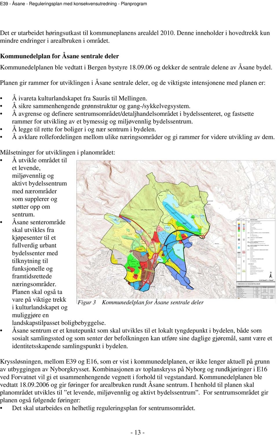 Planen gir rammer for utviklingen i Åsane sentrale deler, og de viktigste intensjonene med planen er: Å ivareta kulturlandskapet fra Saurås til Mellingen.