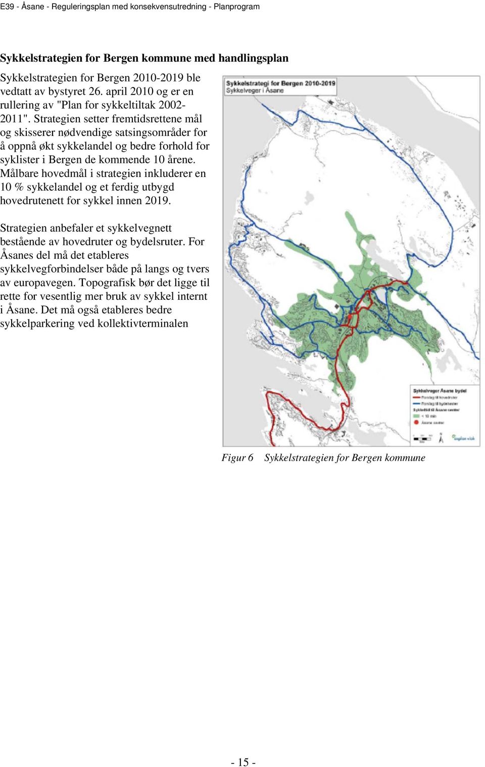 Målbare hovedmål i strategien inkluderer en 10 % sykkelandel og et ferdig utbygd hovedrutenett for sykkel innen 2019. Strategien anbefaler et sykkelvegnett bestående av hovedruter og bydelsruter.