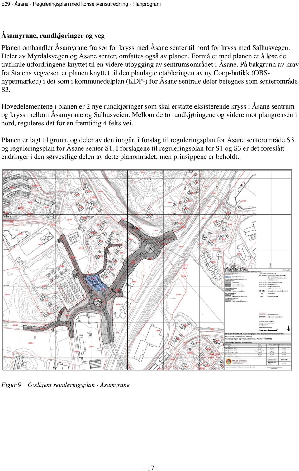 På bakgrunn av krav fra Statens vegvesen er planen knyttet til den planlagte etableringen av ny Coop-butikk (OBShypermarked) i det som i kommunedelplan (KDP-) for Åsane sentrale deler betegnes som