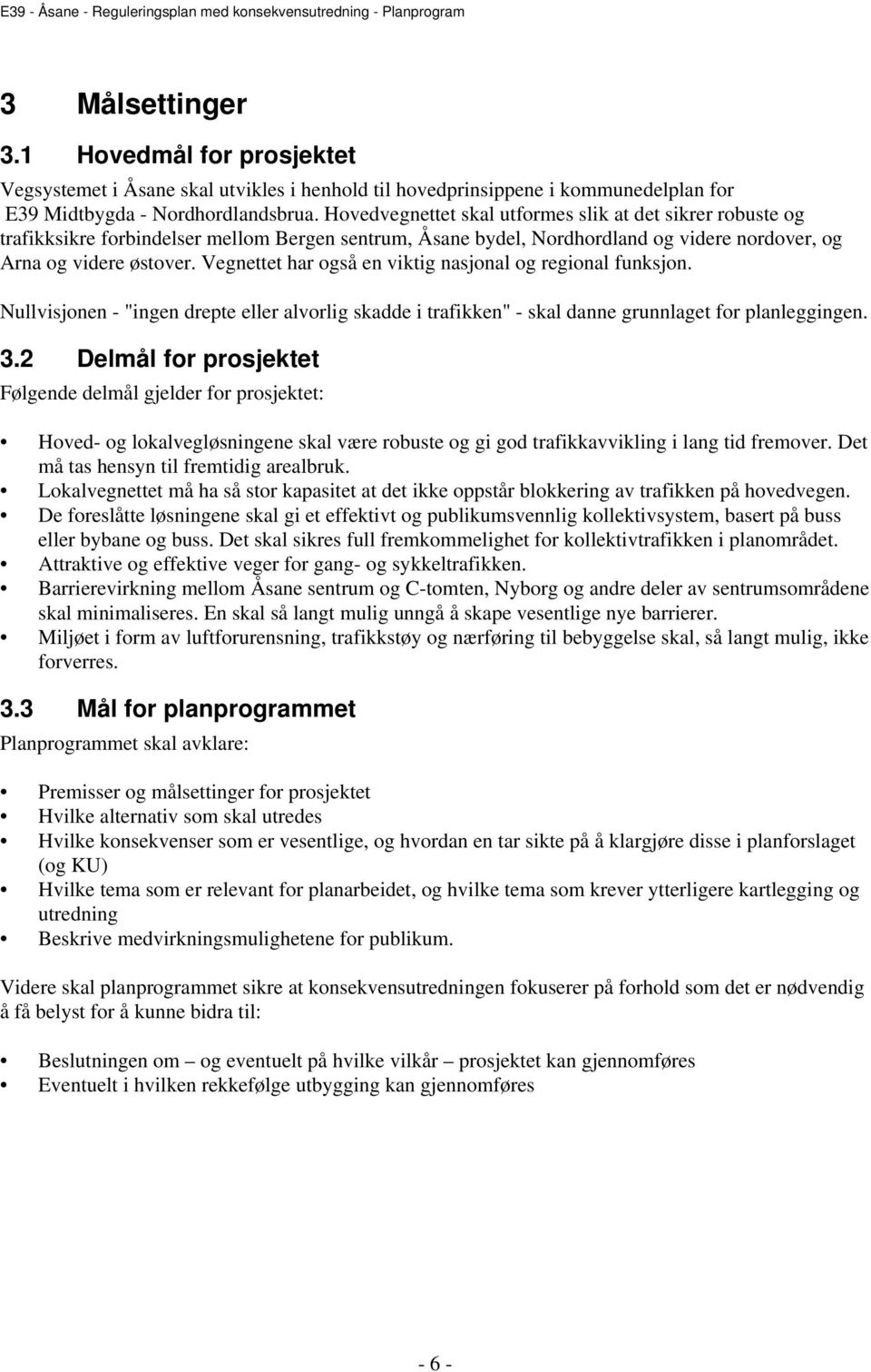 Vegnettet har også en viktig nasjonal og regional funksjon. Nullvisjonen - "ingen drepte eller alvorlig skadde i trafikken" - skal danne grunnlaget for planleggingen. 3.