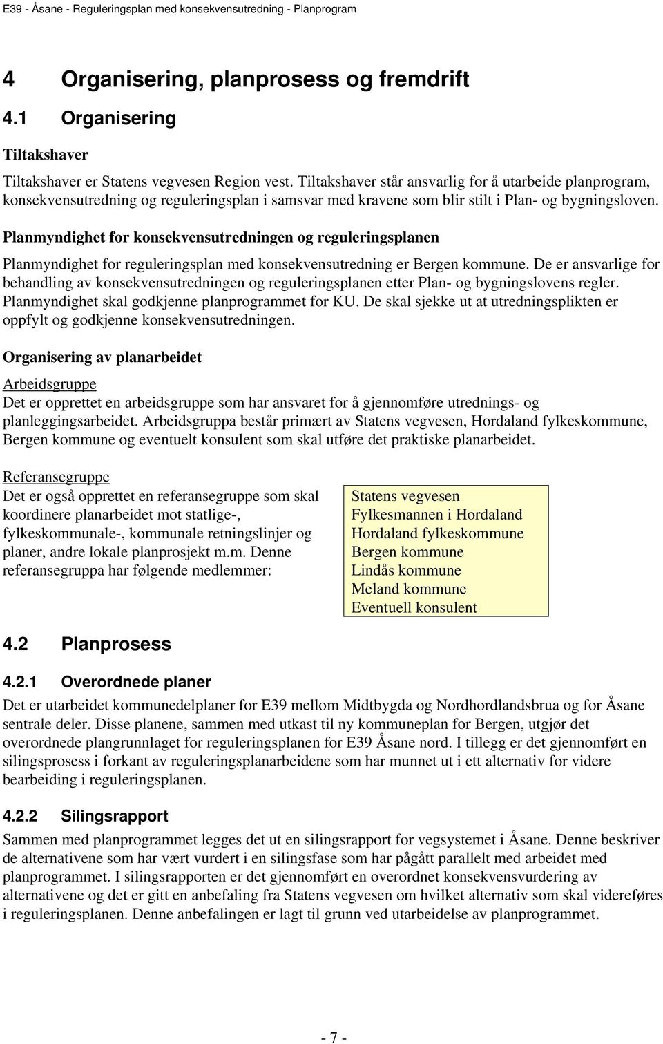 Planmyndighet for konsekvensutredningen og reguleringsplanen Planmyndighet for reguleringsplan med konsekvensutredning er Bergen kommune.