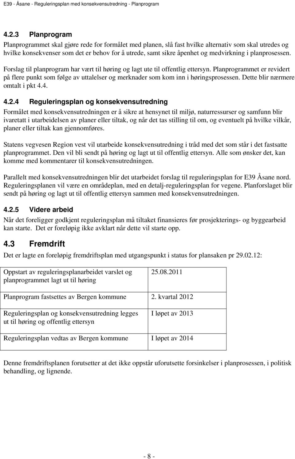 Planprogrammet er revidert på flere punkt som følge av uttalelser og merknader som kom inn i høringsprosessen. Dette blir nærmere omtalt i pkt 4.4. 4.2.