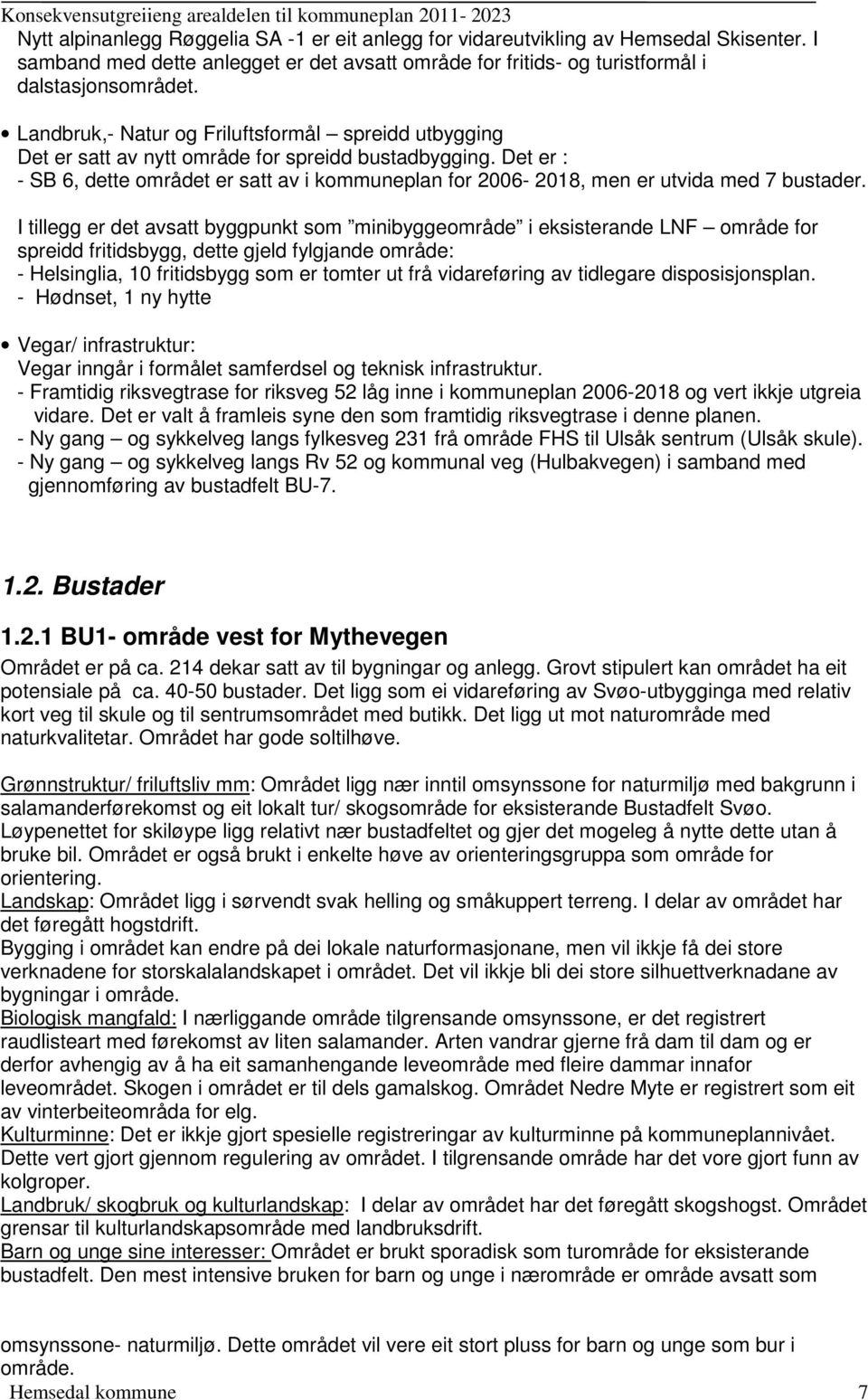 Det er : - SB 6, dette området er satt av i kommuneplan for 2006-2018, men er utvida med 7 bustader.