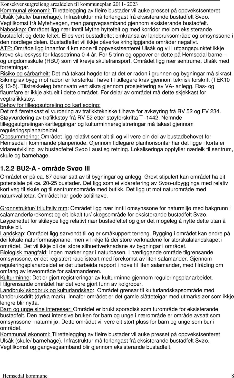 Elles vert bustadfeltet omkransa av landbruksområde og omsynssone i den nordlege delen. Bustadfeltet vil ikkje påverke kringliggjande områder negativt.