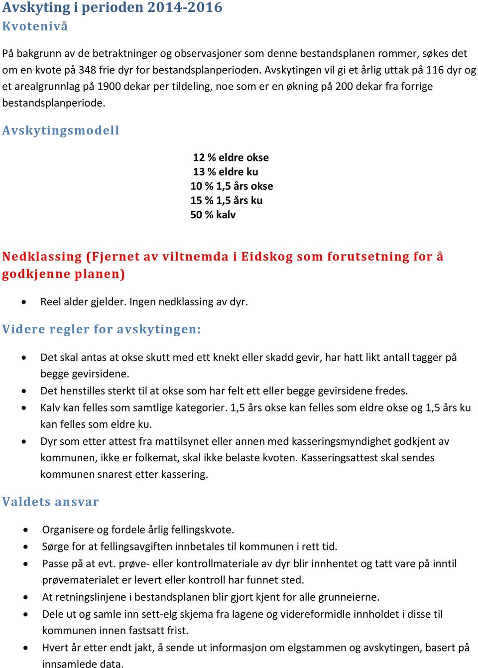 Avskytingsmodell 12 % eldre okse 13 % eldre ku 10 % 1,5 års okse 15 % 1,5 års ku 50 % kalv Nedklassing (Fjernet av viltnemda i Eidskog som forutsetning for å godkjenne planen) Reel alder gjelder.