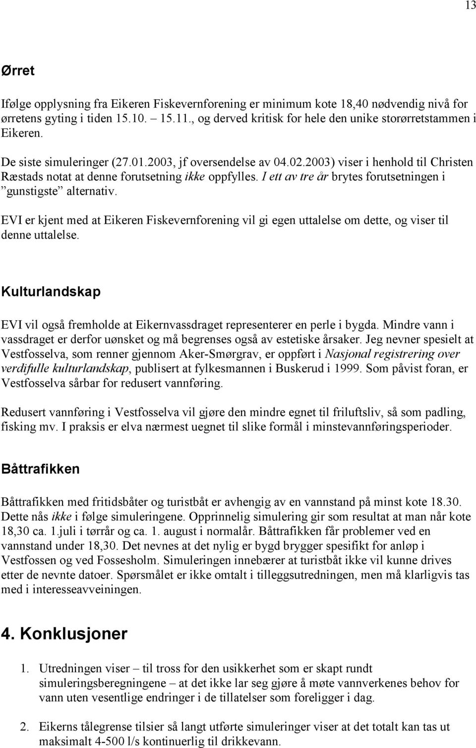 2003) viser i henhold til Christen Ræstads notat at denne forutsetning ikke oppfylles. I ett av tre år brytes forutsetningen i gunstigste alternativ.