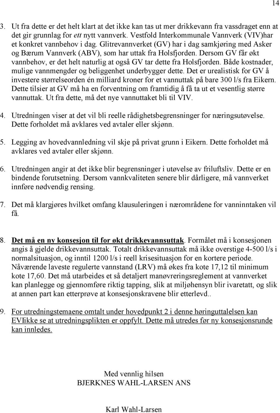 Dersom GV får økt vannbehov, er det helt naturlig at også GV tar dette fra Holsfjorden. Både kostnader, mulige vannmengder og beliggenhet underbygger dette.