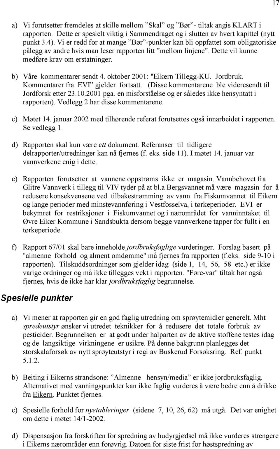b) Våre kommentarer sendt 4. oktober 2001: "Eikern Tillegg-KU. Jordbruk. Kommentarer fra EVI gjelder fortsatt. (Disse kommentarene ble videresendt til Jordforsk etter 23.10.2001 pga.