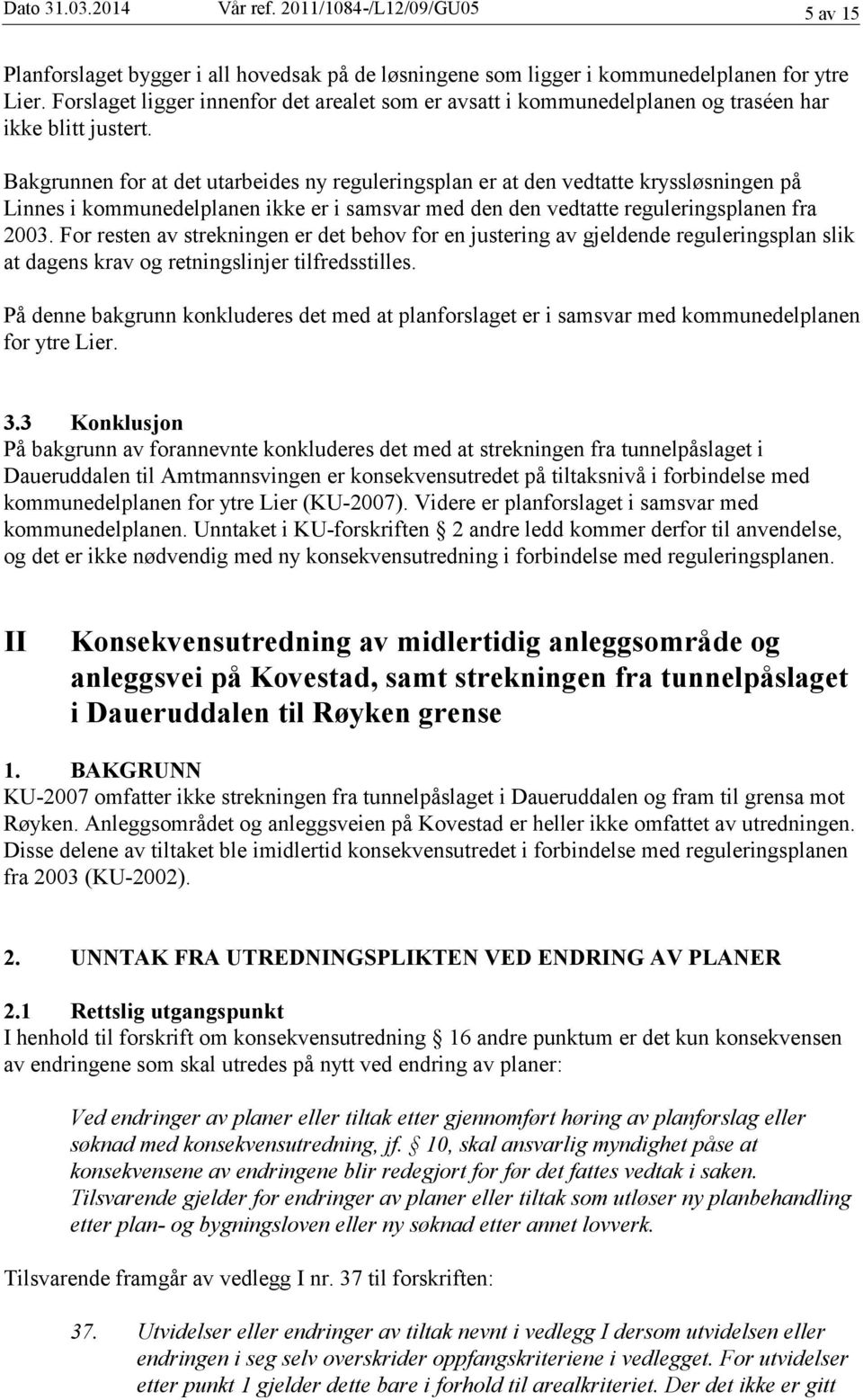 Bakgrunnen for at det utarbeides ny reguleringsplan er at den vedtatte kryssløsningen på Linnes i kommunedelplanen ikke er i samsvar med den den vedtatte reguleringsplanen fra 2003.