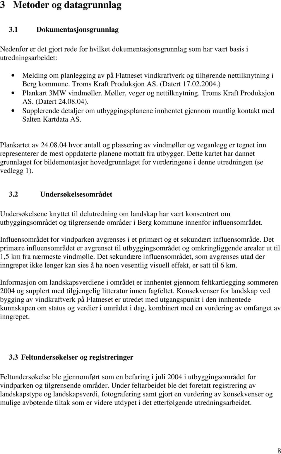 nettilknytning i Berg kommune. Troms Kraft Produksjon AS. (Datert 17.02.2004.) Plankart 3MW vindmøller. Møller, veger og nettilknytning. Troms Kraft Produksjon AS. (Datert 24.08.04).