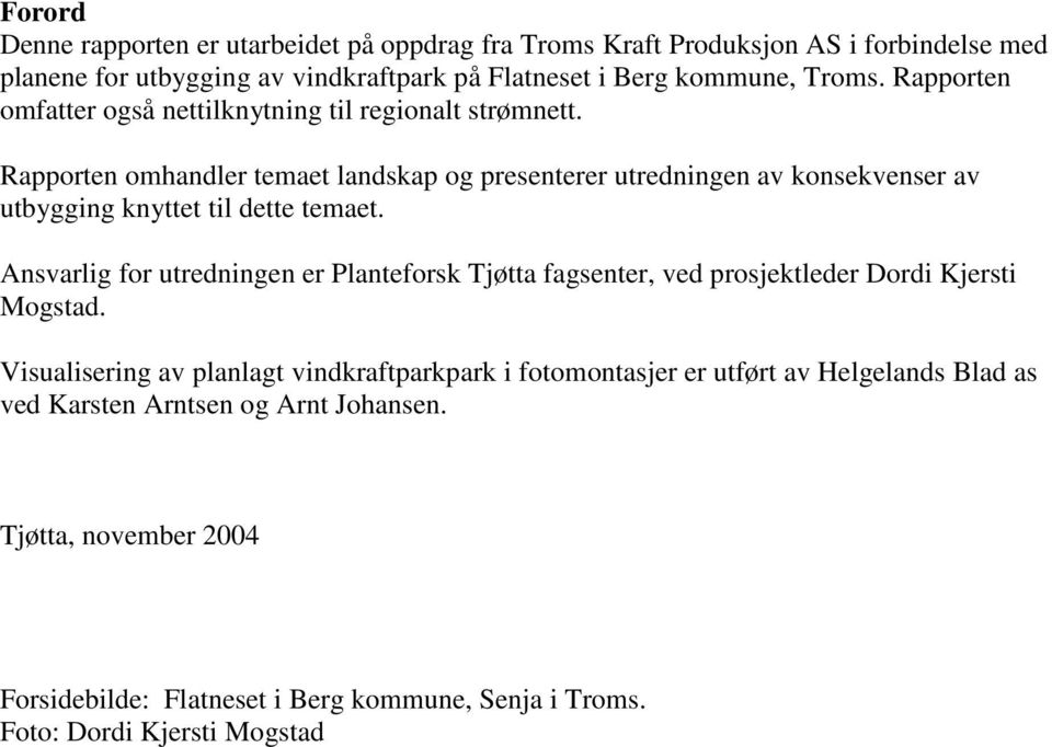 Rapporten omhandler temaet landskap og presenterer utredningen av konsekvenser av utbygging knyttet til dette temaet.