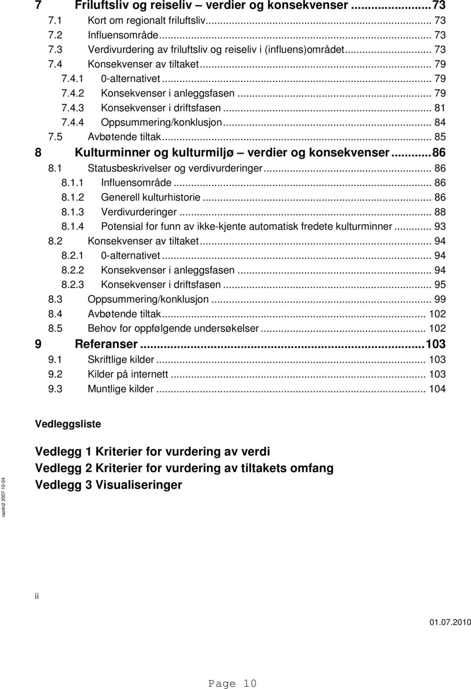 .. 85 8 Kulturminner og kulturmiljø verdier og er... 86 8.1 Statusbeskrivelser og verdivurderinger... 86 8.1.1 Influensområde... 86 8.1.2 Generell kulturhistorie... 86 8.1.3 Verdivurderinger... 88 8.