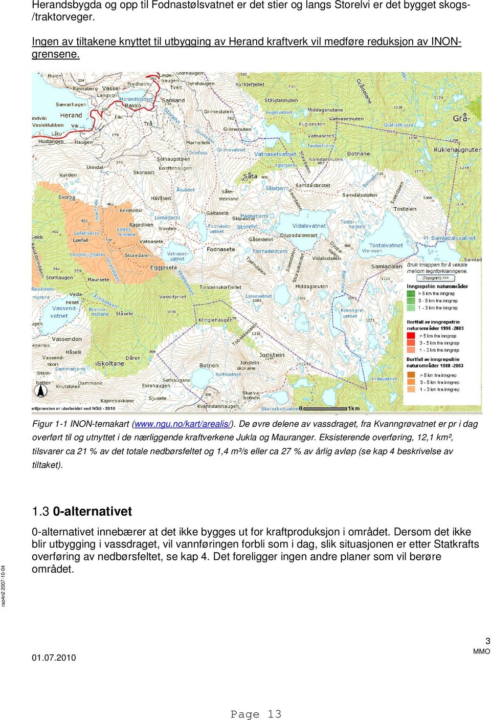 De øvre delene av vassdraget, fra Kvanngrøvatnet er pr i dag overført til og utnyttet i de nærliggende kraftverkene Jukla og Mauranger.