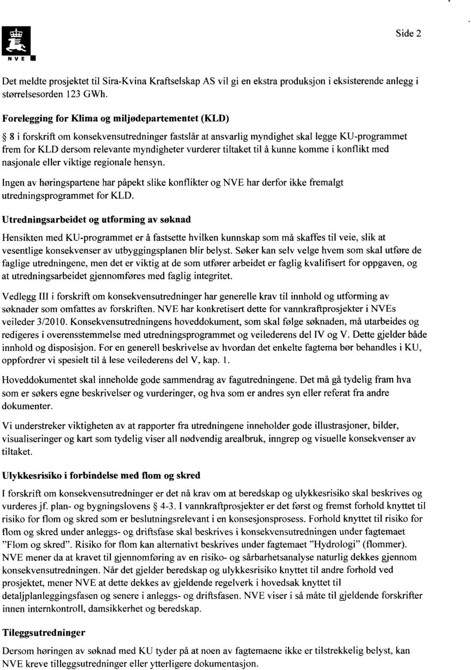 tiltaket til å kunne komme i konflikt med nasjonale eller viktige regionale hensyn. Ingen av høringspartene har påpekt slike konflikter og NVE har derfor ikke fremalgt utredningsprogrammet for KLD.