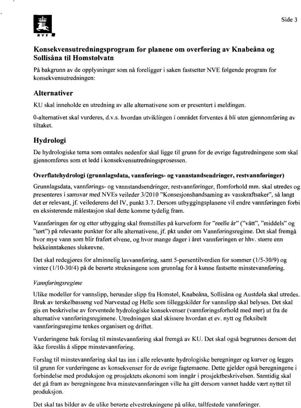 Hydrologi De hydrologiske tema som omtales nedenfor skal ligge til grunn for de øvrige fagutredningene som skal gjennomføres som et ledd i konsekvensutredningsprosessen.